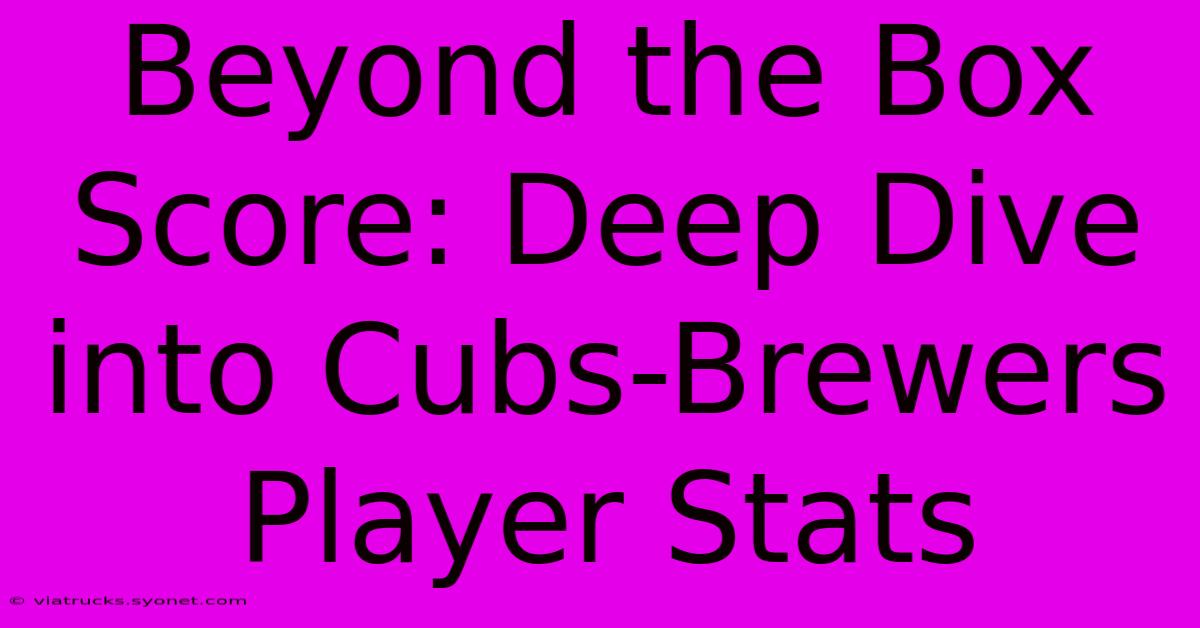 Beyond The Box Score: Deep Dive Into Cubs-Brewers Player Stats