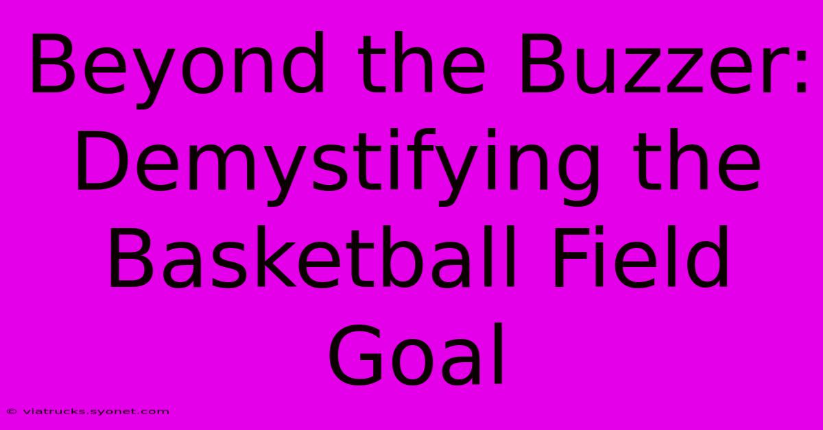 Beyond The Buzzer: Demystifying The Basketball Field Goal