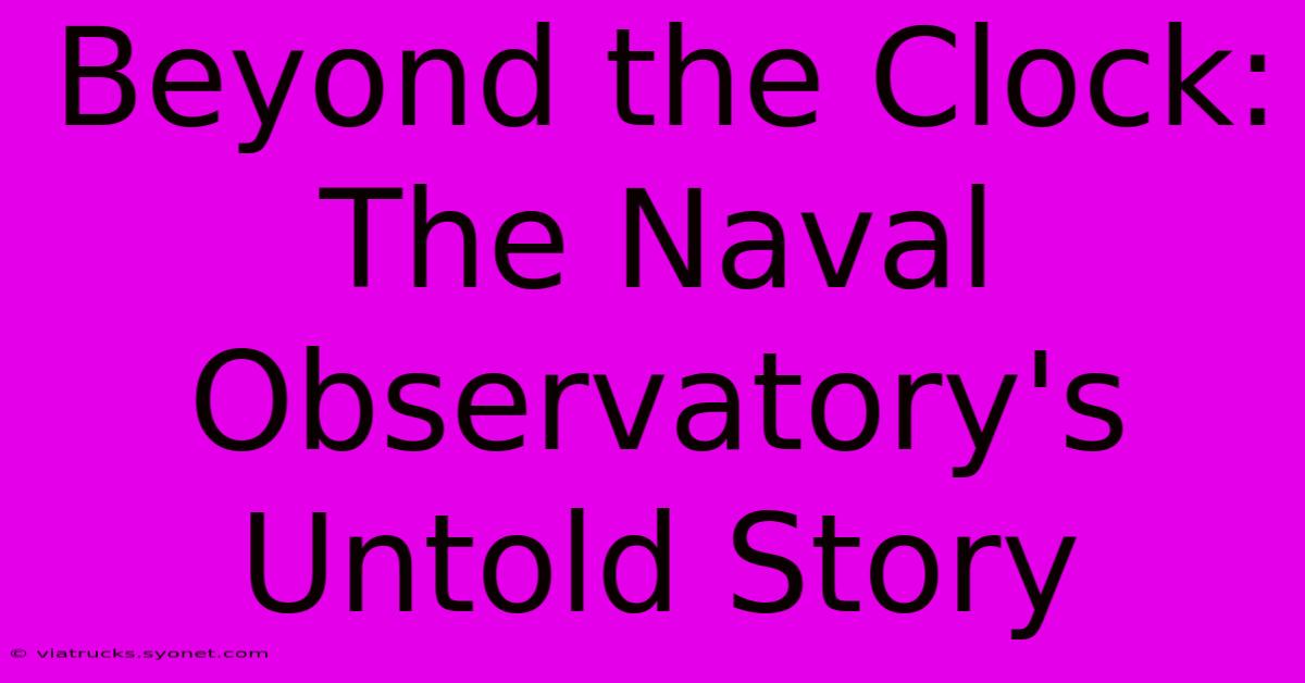 Beyond The Clock: The Naval Observatory's Untold Story