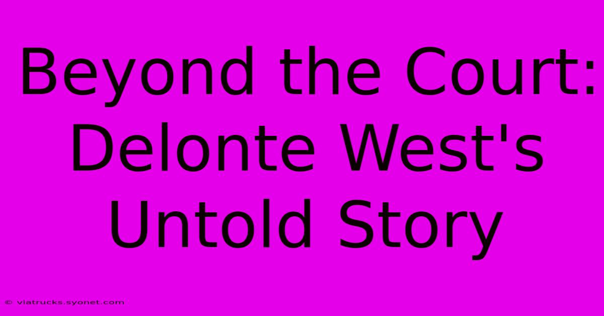 Beyond The Court: Delonte West's Untold Story