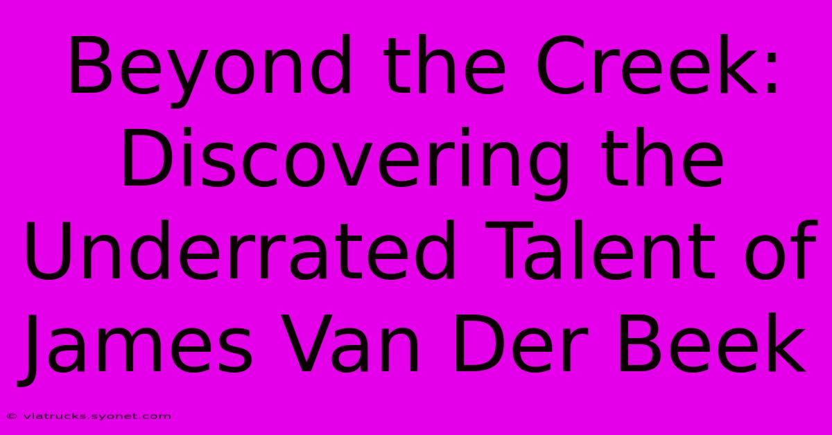 Beyond The Creek: Discovering The Underrated Talent Of James Van Der Beek