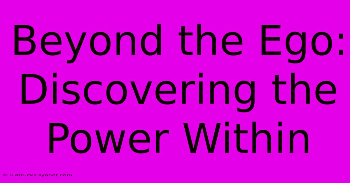 Beyond The Ego: Discovering The Power Within