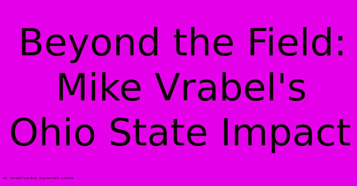 Beyond The Field: Mike Vrabel's Ohio State Impact