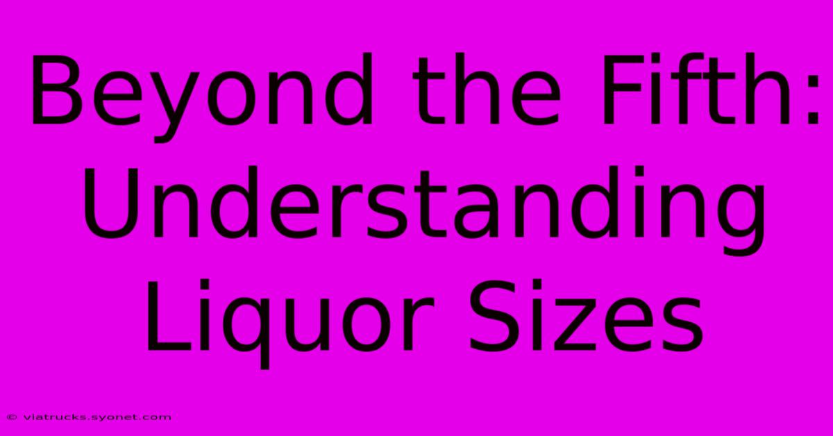 Beyond The Fifth: Understanding Liquor Sizes