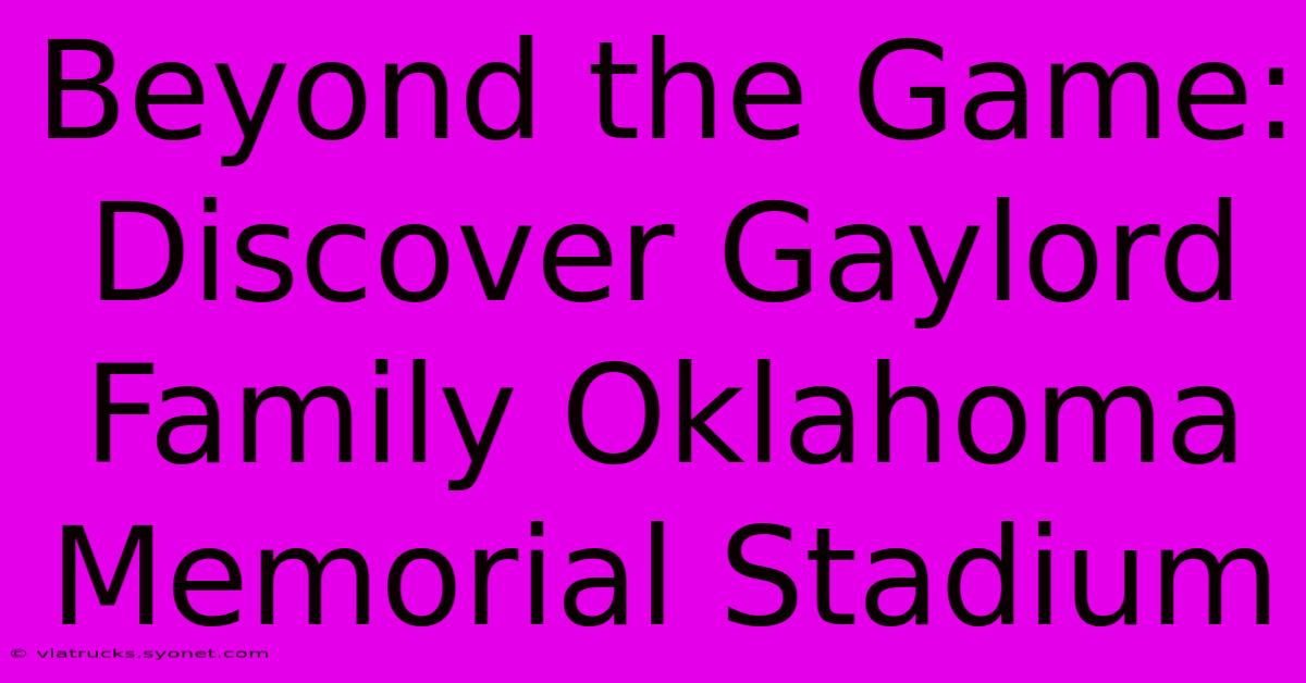 Beyond The Game:  Discover Gaylord Family Oklahoma Memorial Stadium