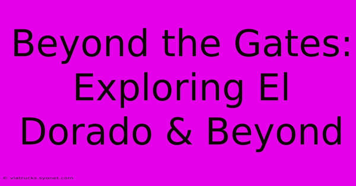 Beyond The Gates: Exploring El Dorado & Beyond