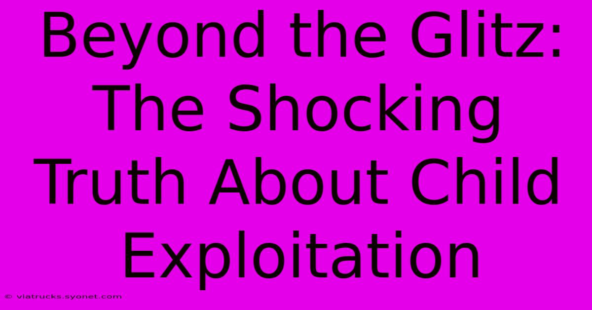 Beyond The Glitz: The Shocking Truth About Child Exploitation