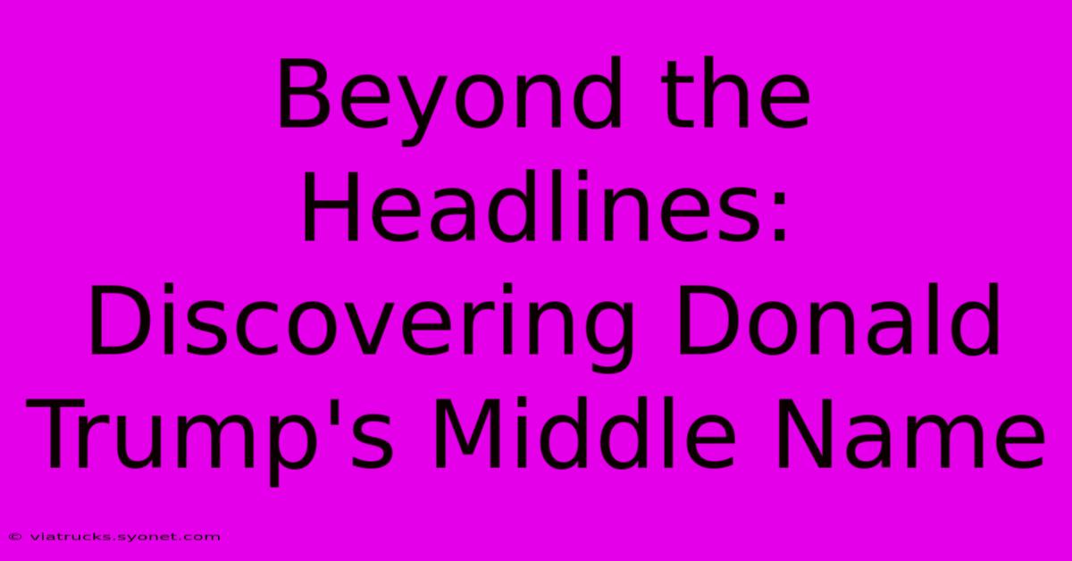 Beyond The Headlines: Discovering Donald Trump's Middle Name