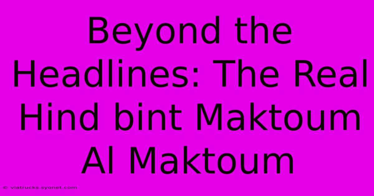 Beyond The Headlines: The Real Hind Bint Maktoum Al Maktoum