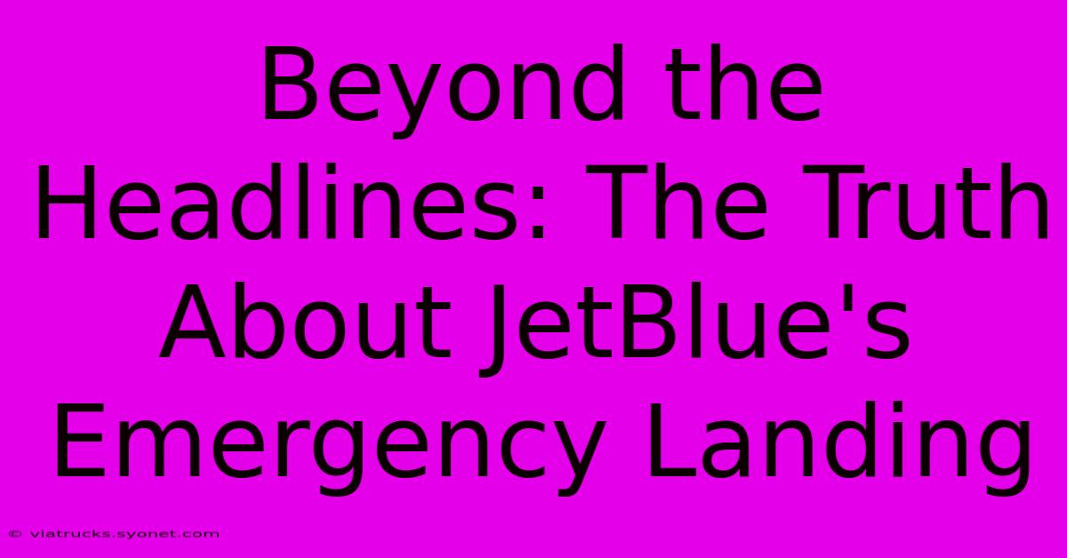 Beyond The Headlines: The Truth About JetBlue's Emergency Landing