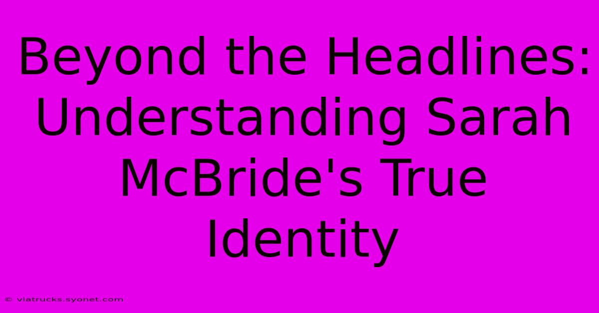 Beyond The Headlines: Understanding Sarah McBride's True Identity