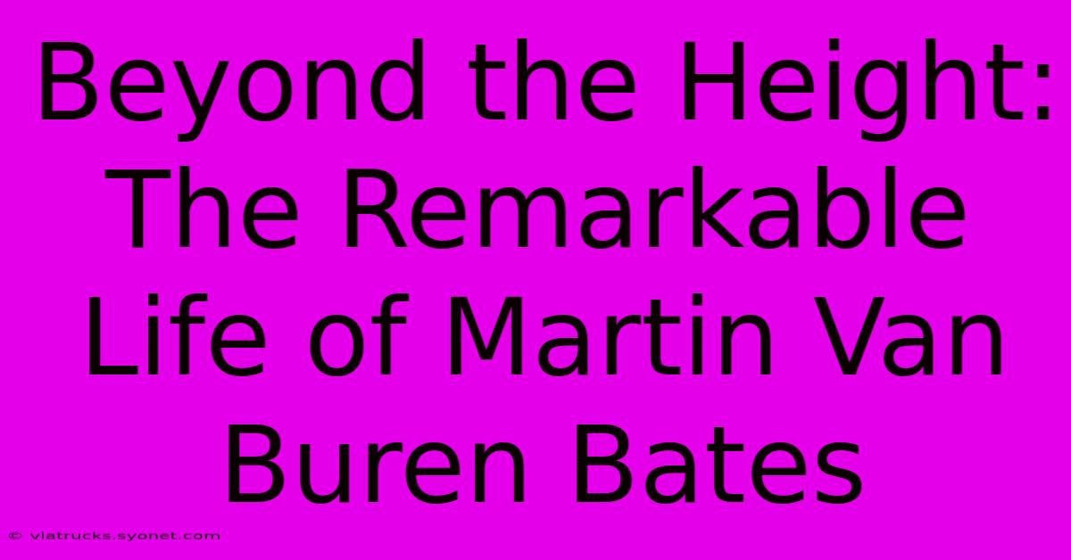 Beyond The Height: The Remarkable Life Of Martin Van Buren Bates