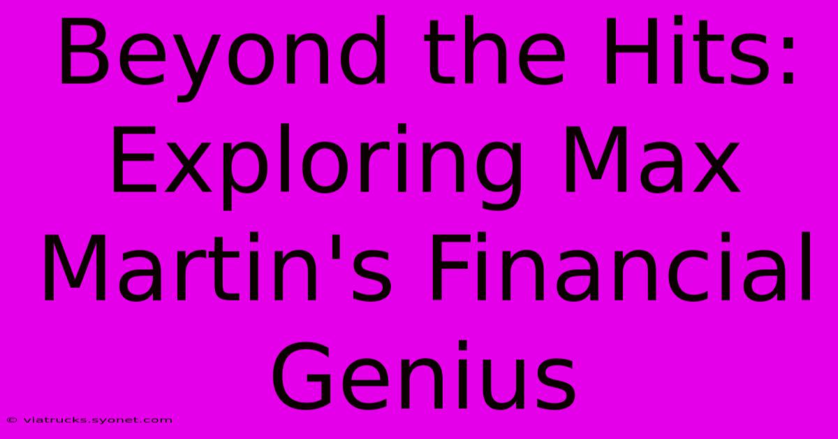 Beyond The Hits: Exploring Max Martin's Financial Genius