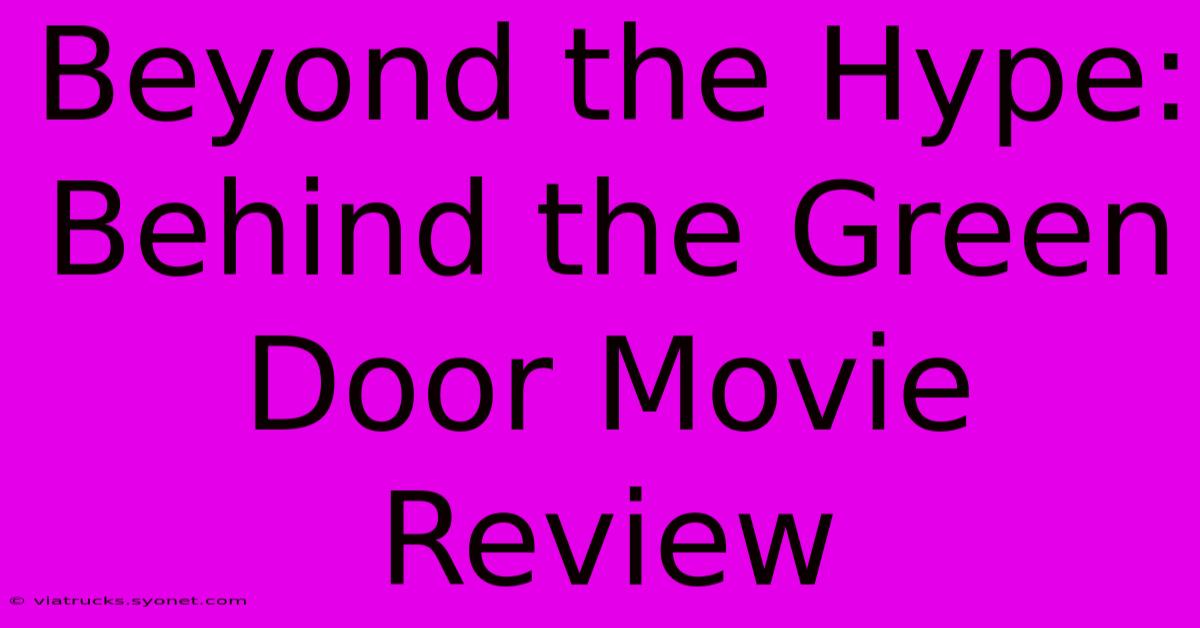 Beyond The Hype: Behind The Green Door Movie Review