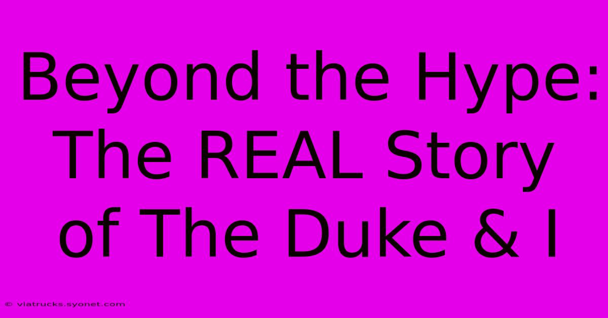 Beyond The Hype: The REAL Story Of The Duke & I