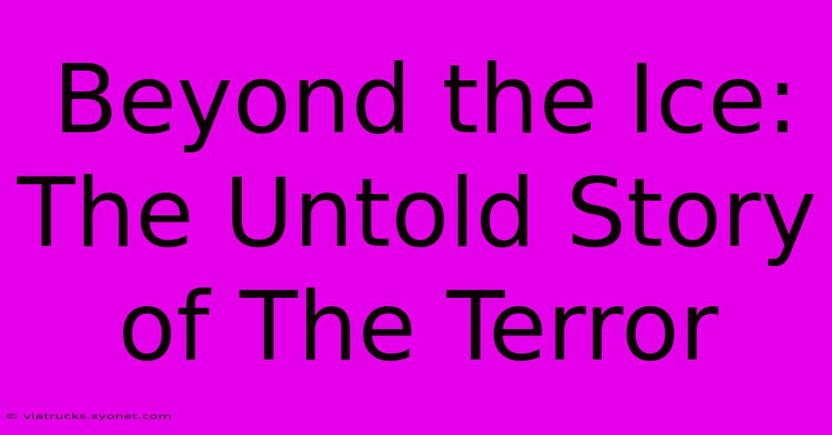 Beyond The Ice: The Untold Story Of The Terror