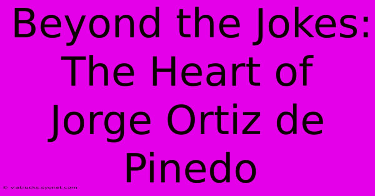 Beyond The Jokes: The Heart Of Jorge Ortiz De Pinedo