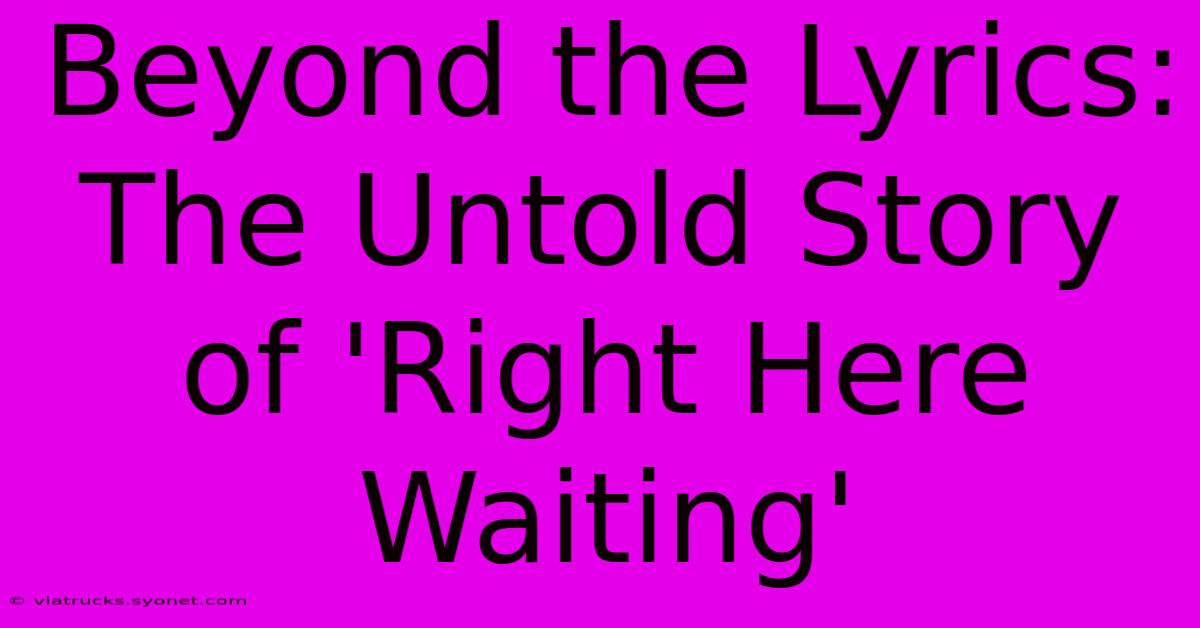 Beyond The Lyrics: The Untold Story Of 'Right Here Waiting'