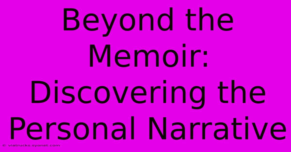 Beyond The Memoir: Discovering The Personal Narrative