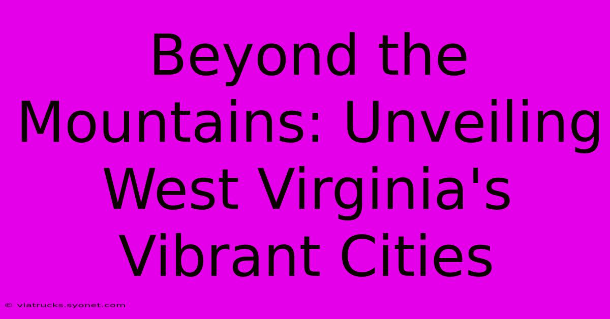 Beyond The Mountains: Unveiling West Virginia's Vibrant Cities