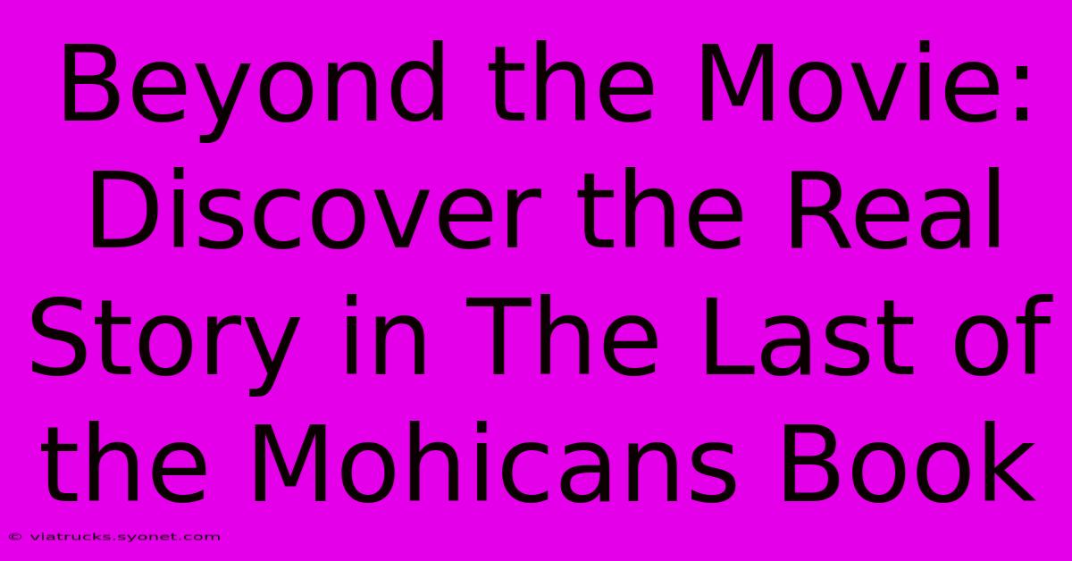 Beyond The Movie: Discover The Real Story In The Last Of The Mohicans Book