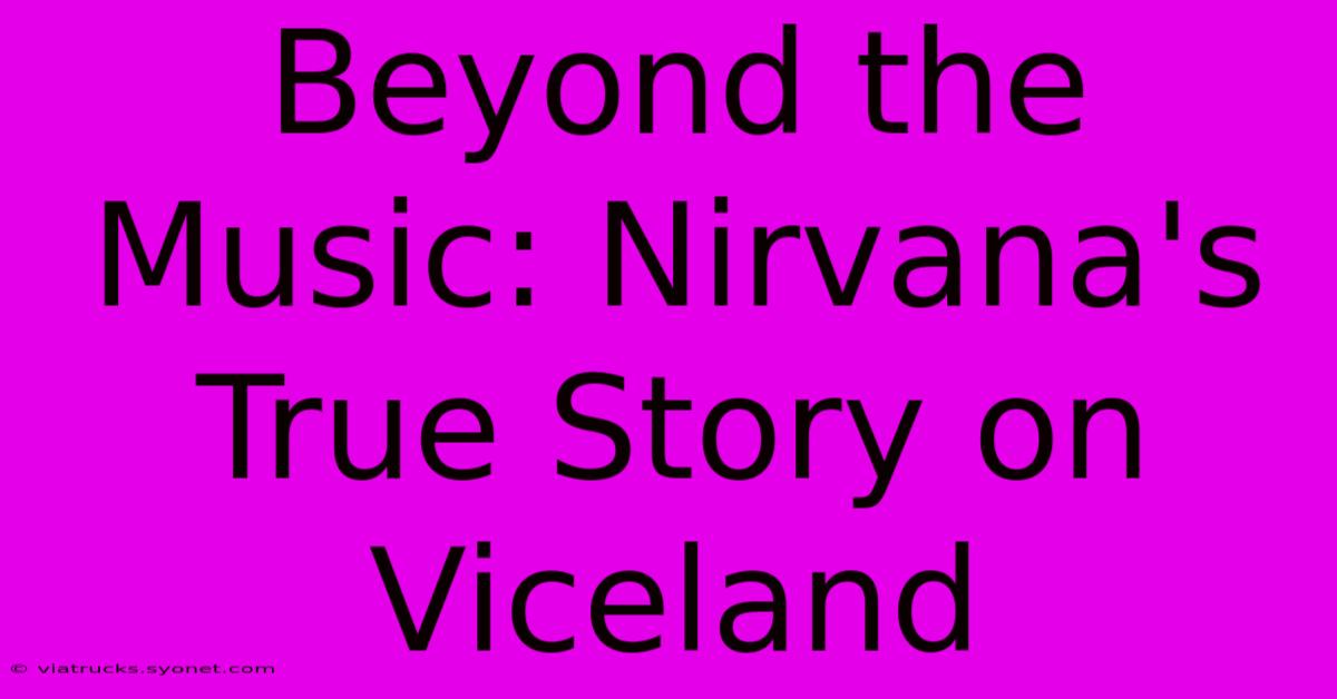 Beyond The Music: Nirvana's True Story On Viceland