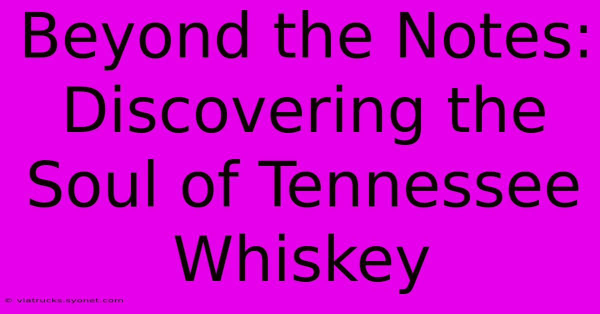 Beyond The Notes: Discovering The Soul Of Tennessee Whiskey