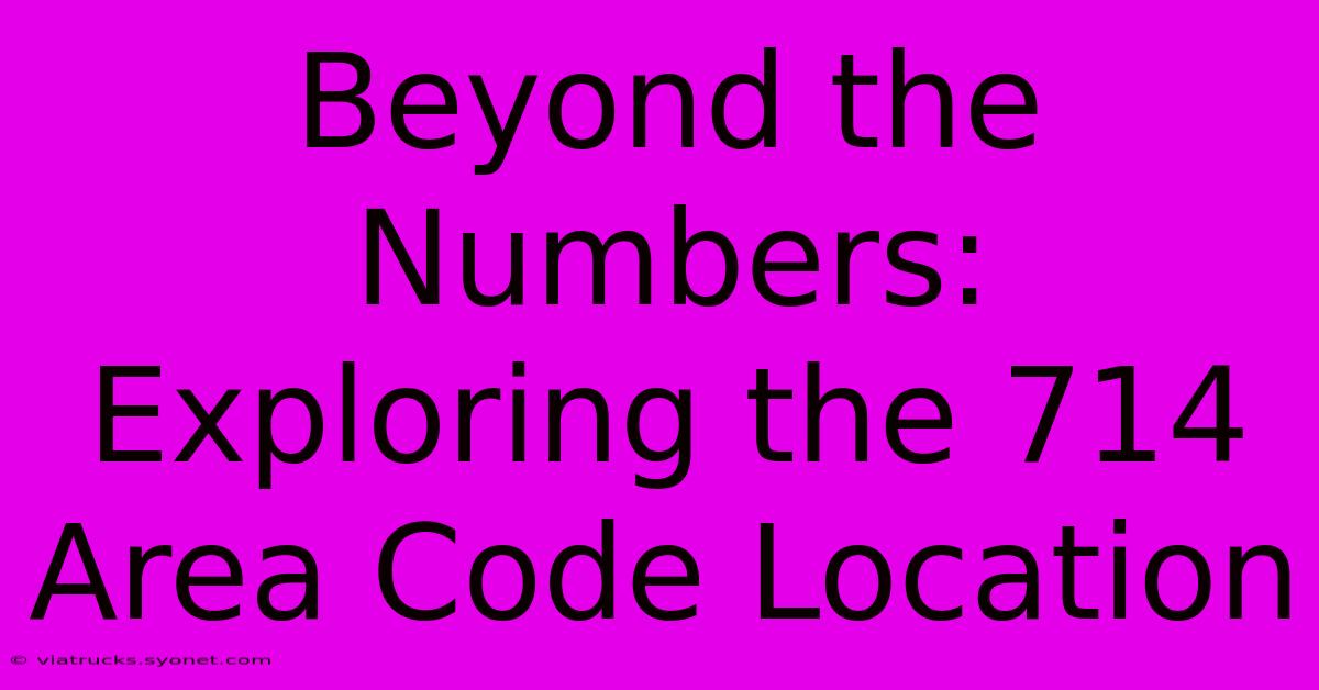 Beyond The Numbers: Exploring The 714 Area Code Location