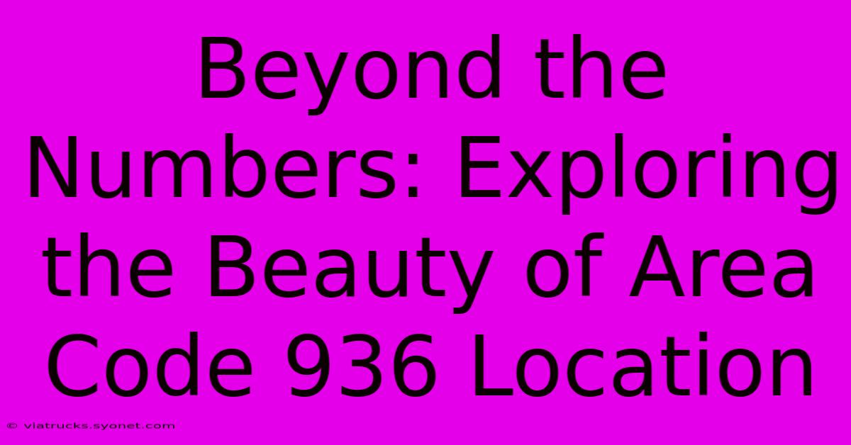 Beyond The Numbers: Exploring The Beauty Of Area Code 936 Location