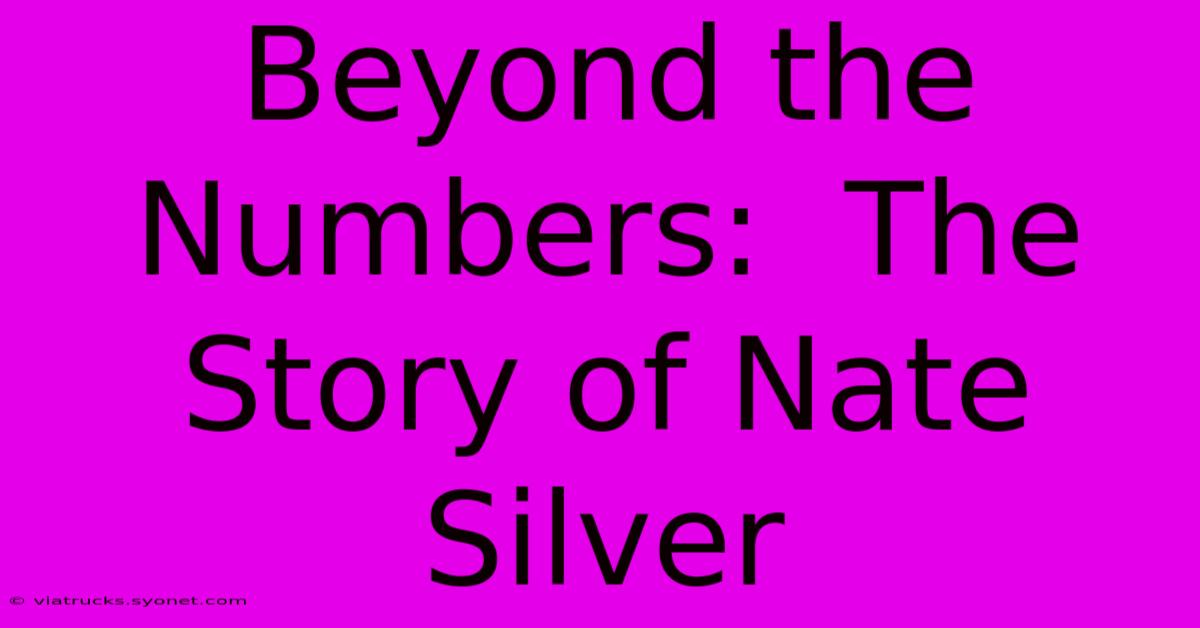 Beyond The Numbers:  The Story Of Nate Silver