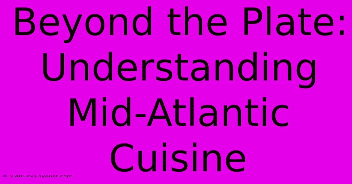 Beyond The Plate: Understanding Mid-Atlantic Cuisine