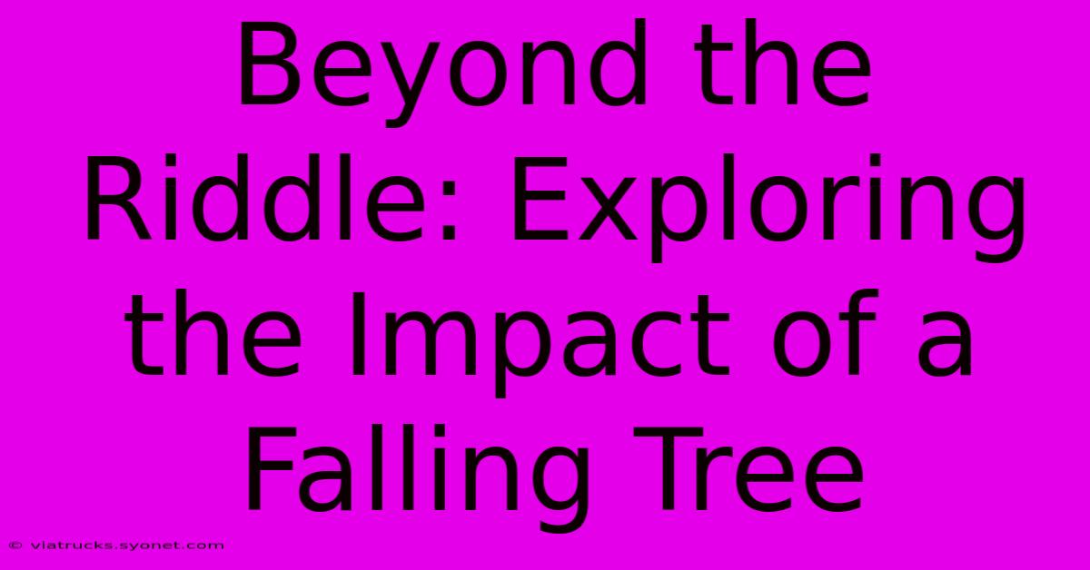 Beyond The Riddle: Exploring The Impact Of A Falling Tree