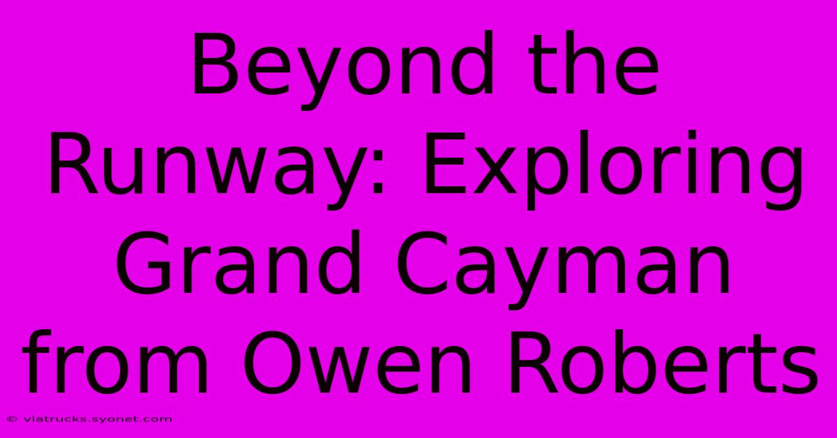 Beyond The Runway: Exploring Grand Cayman From Owen Roberts