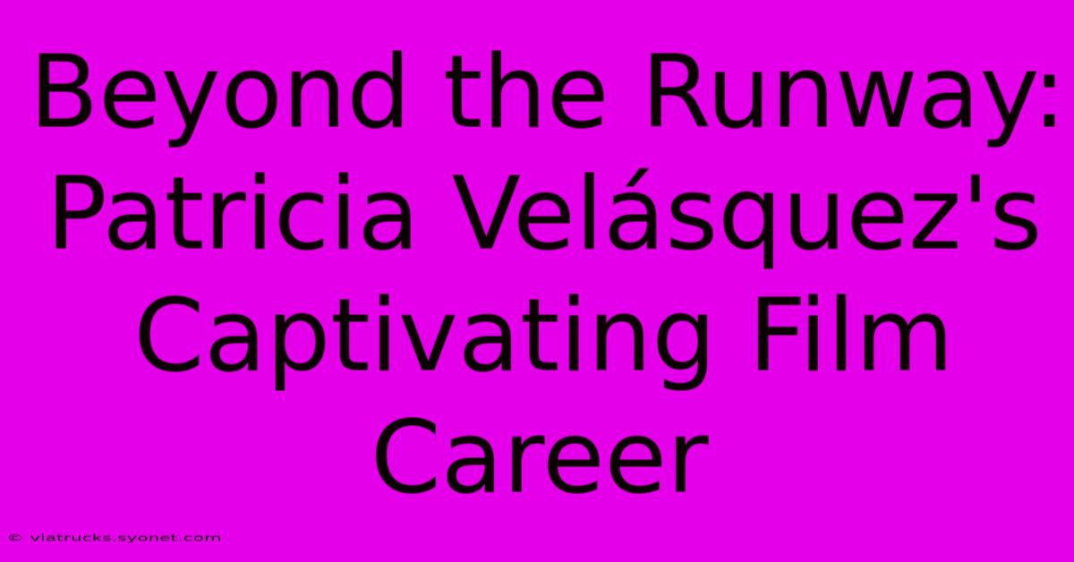 Beyond The Runway: Patricia Velásquez's Captivating Film Career