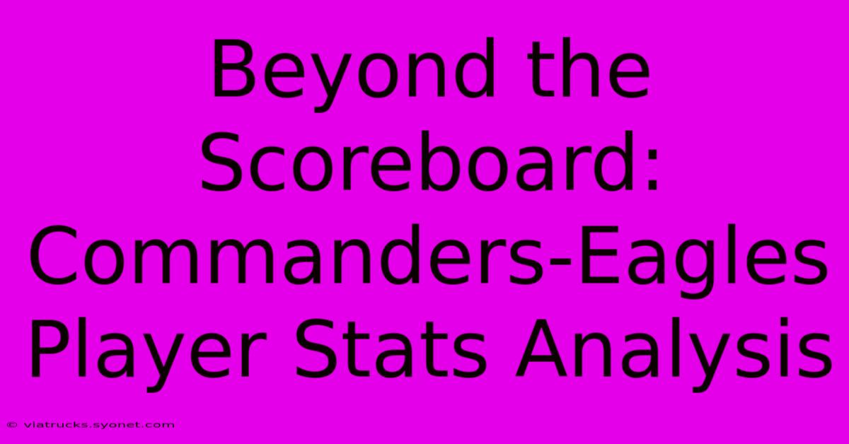 Beyond The Scoreboard: Commanders-Eagles Player Stats Analysis