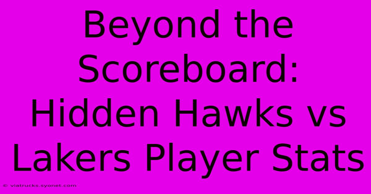 Beyond The Scoreboard: Hidden Hawks Vs Lakers Player Stats