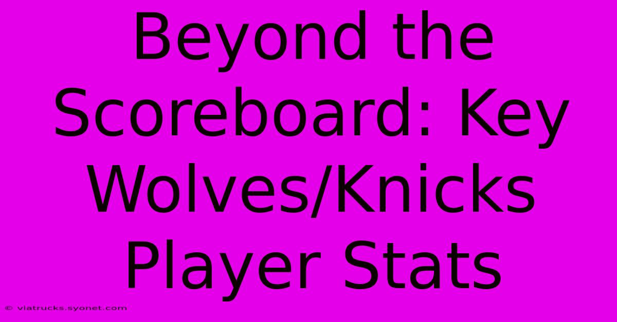 Beyond The Scoreboard: Key Wolves/Knicks Player Stats