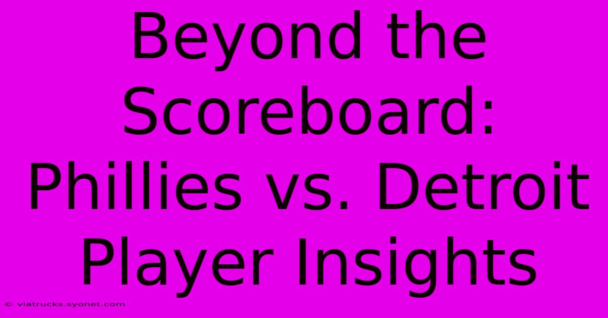 Beyond The Scoreboard: Phillies Vs. Detroit Player Insights