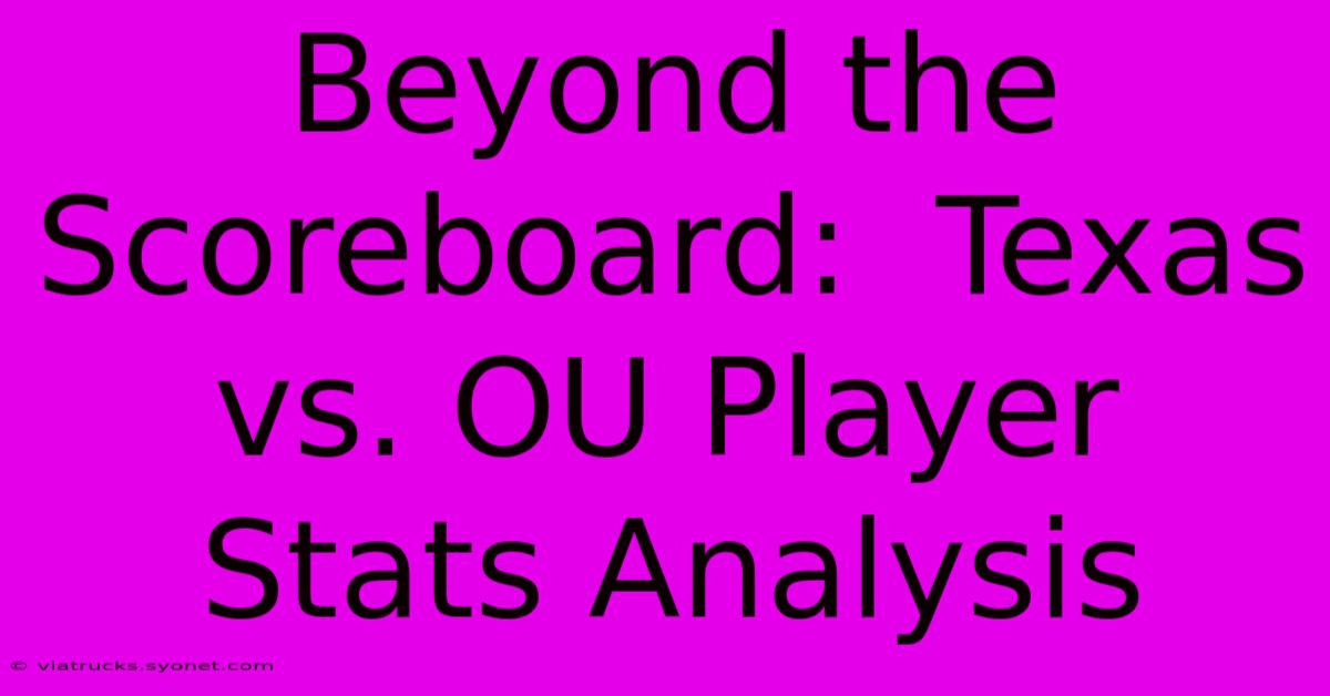 Beyond The Scoreboard:  Texas Vs. OU Player Stats Analysis