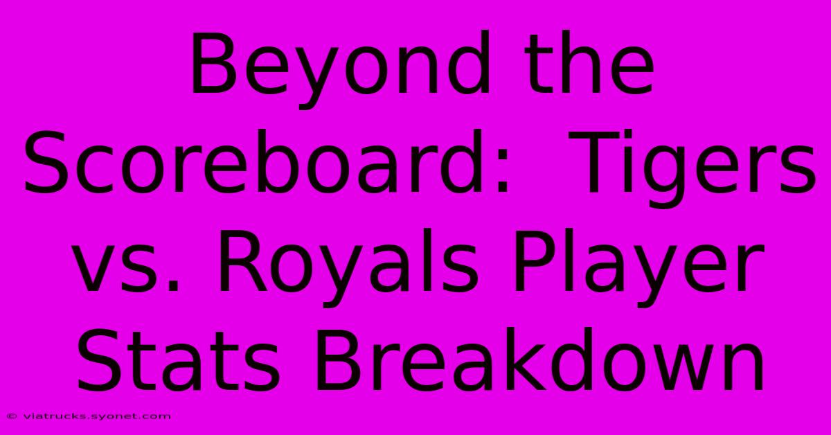 Beyond The Scoreboard:  Tigers Vs. Royals Player Stats Breakdown