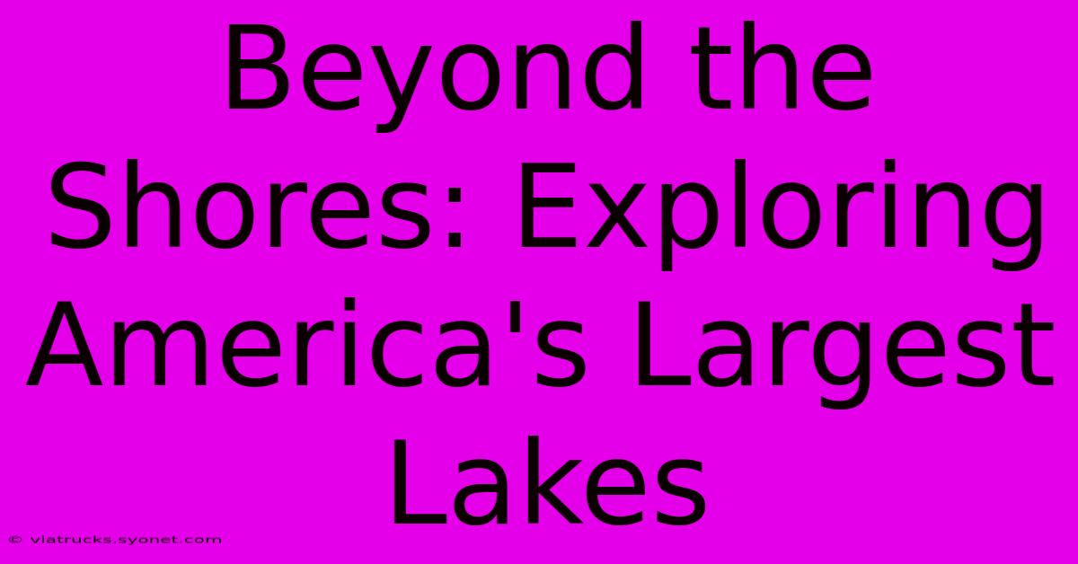 Beyond The Shores: Exploring America's Largest Lakes