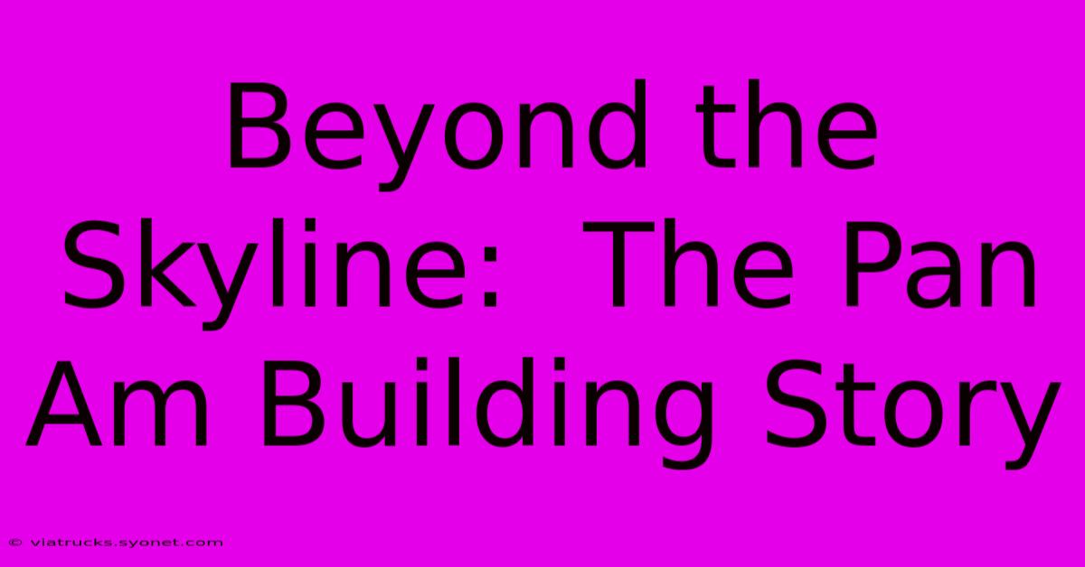 Beyond The Skyline:  The Pan Am Building Story