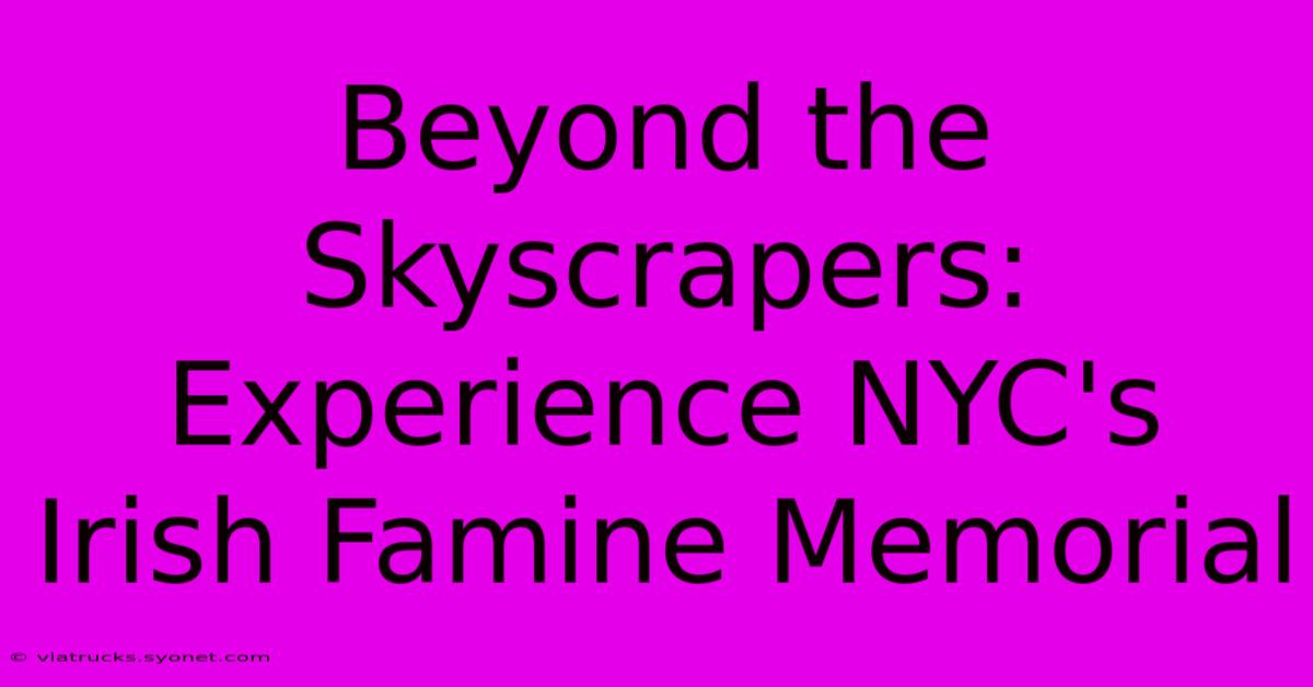 Beyond The Skyscrapers:  Experience NYC's Irish Famine Memorial