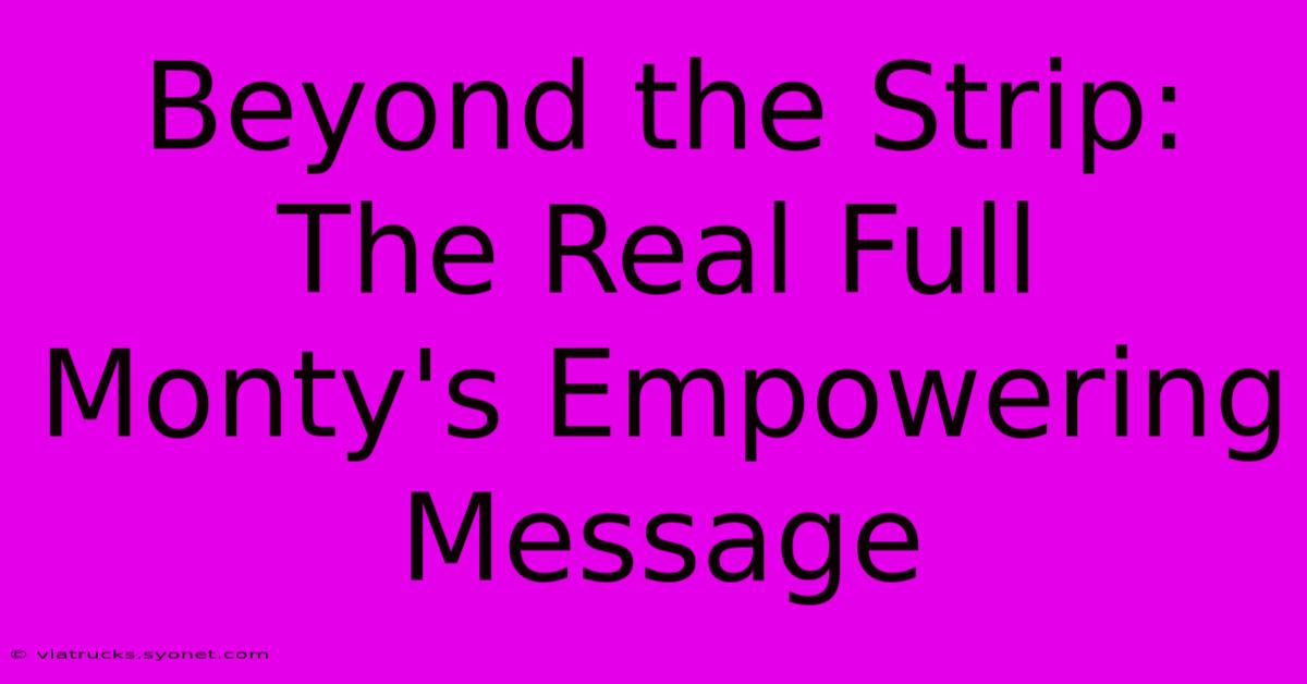 Beyond The Strip: The Real Full Monty's Empowering Message