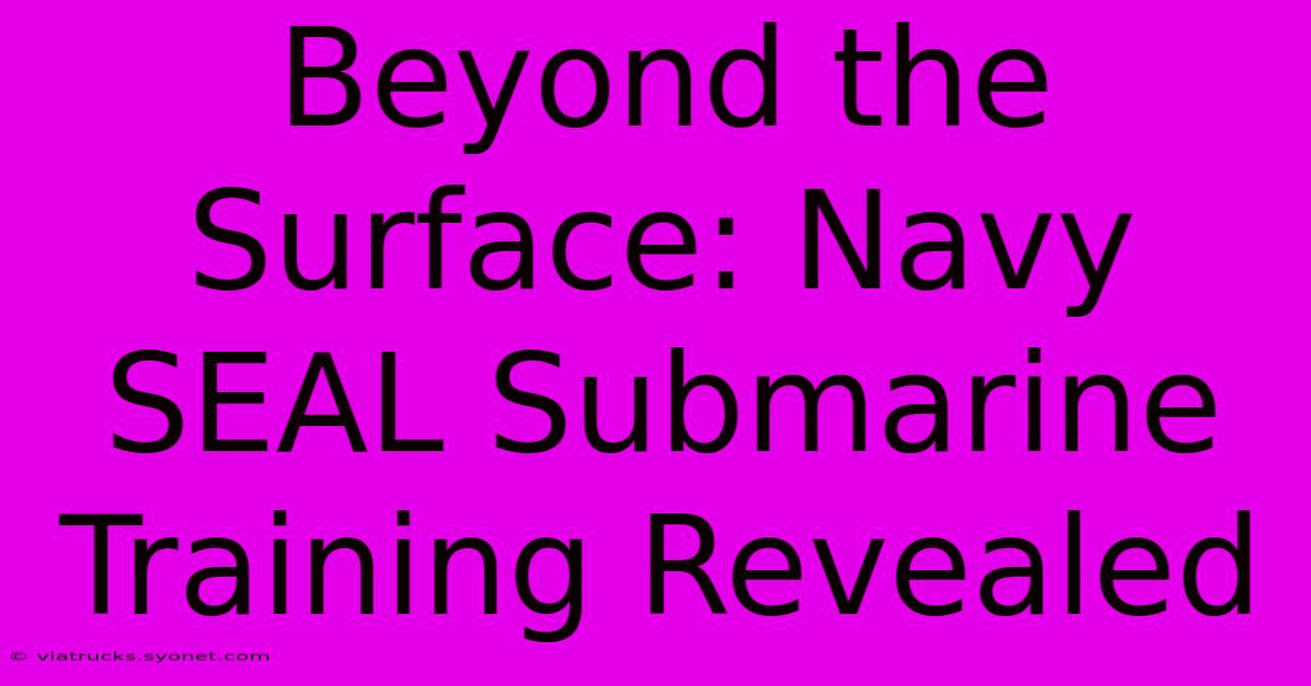 Beyond The Surface: Navy SEAL Submarine Training Revealed