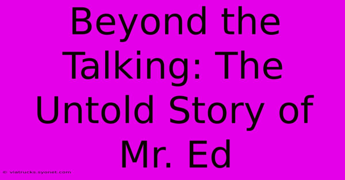 Beyond The Talking: The Untold Story Of Mr. Ed