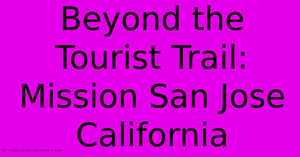 Beyond The Tourist Trail:  Mission San Jose California