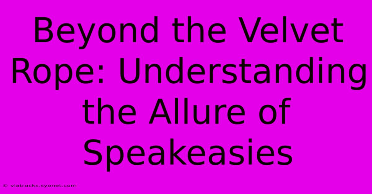 Beyond The Velvet Rope: Understanding The Allure Of Speakeasies