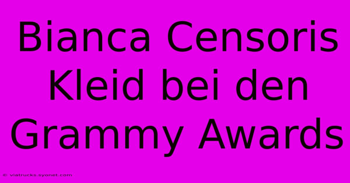 Bianca Censoris Kleid Bei Den Grammy Awards