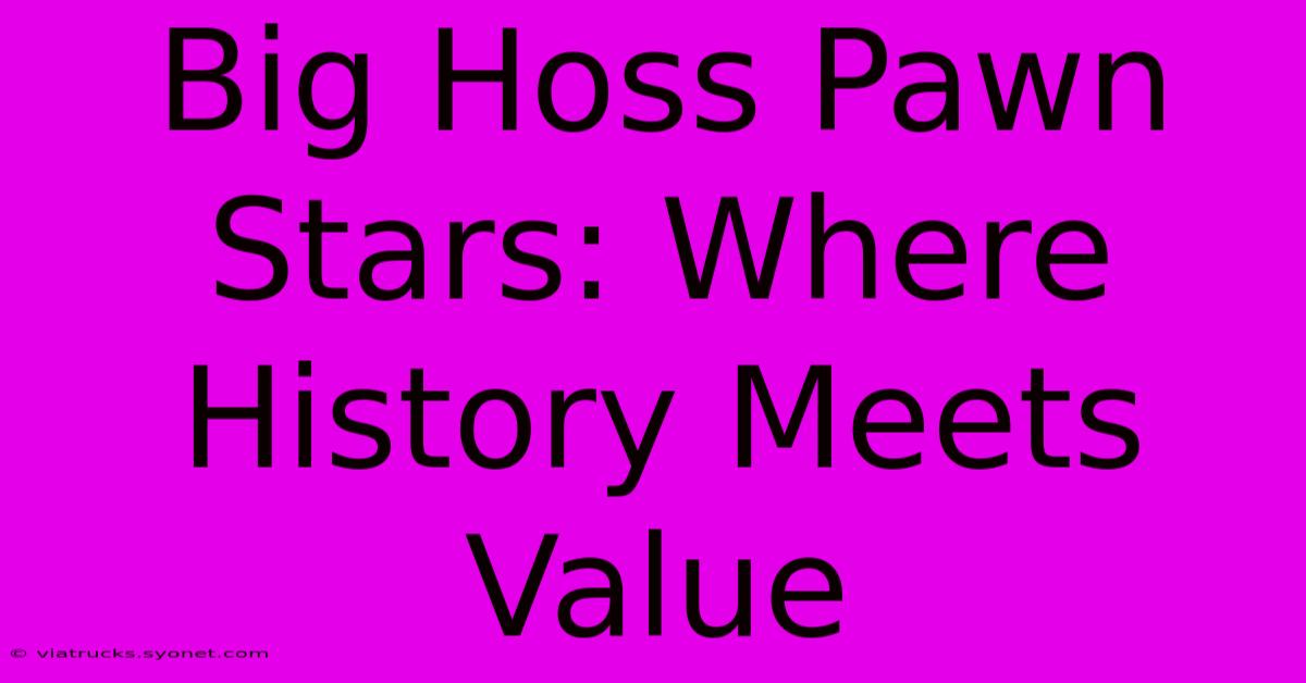 Big Hoss Pawn Stars: Where History Meets Value